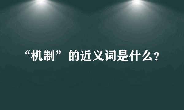“机制”的近义词是什么？