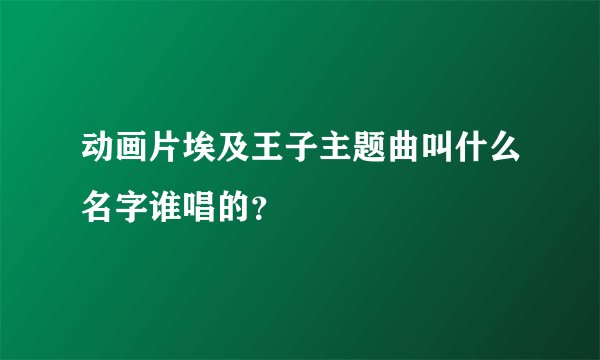 动画片埃及王子主题曲叫什么名字谁唱的？