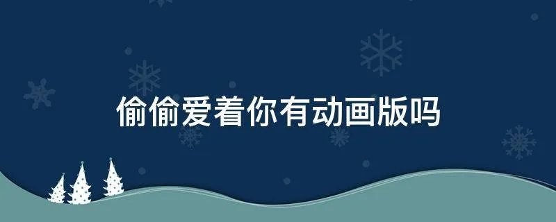 偷偷爱着你有动画版吗