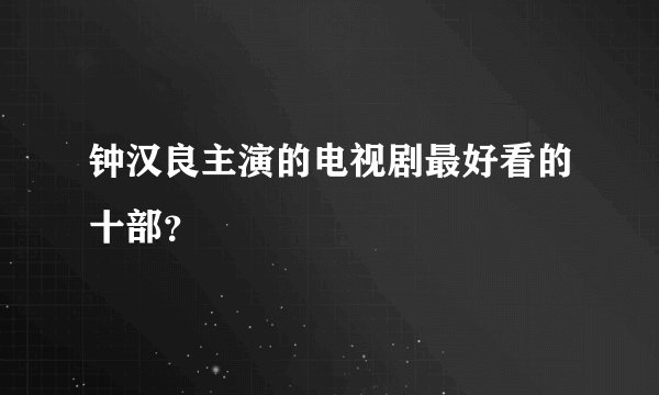 钟汉良主演的电视剧最好看的十部？