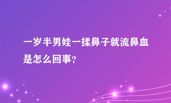 一岁半男娃一揉鼻子就流鼻血是怎么回事？