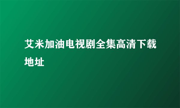 艾米加油电视剧全集高清下载地址