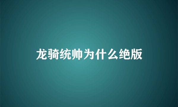 龙骑统帅为什么绝版