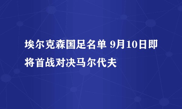 埃尔克森国足名单 9月10日即将首战对决马尔代夫