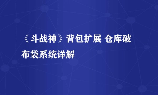 《斗战神》背包扩展 仓库破布袋系统详解