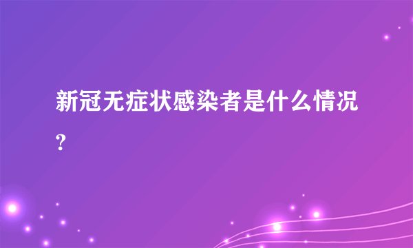 新冠无症状感染者是什么情况?