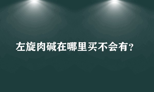 左旋肉碱在哪里买不会有？