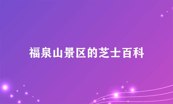 福泉山景区的芝士百科