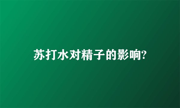 苏打水对精子的影响?