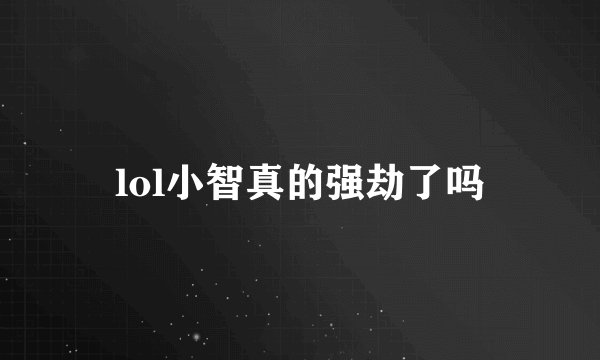 lol小智真的强劫了吗