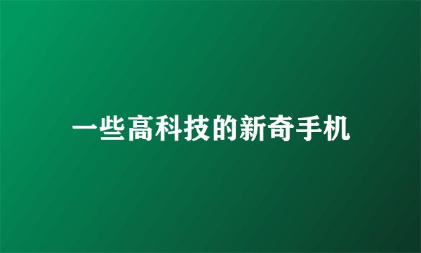 一些高科技的新奇手机