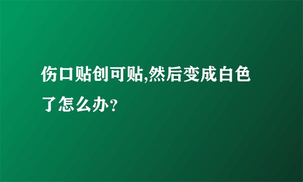 伤口贴创可贴,然后变成白色了怎么办？