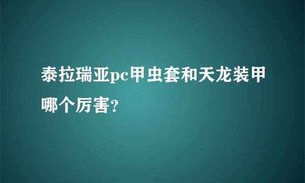 泰拉瑞亚pc甲虫套和天龙装甲哪个厉害？