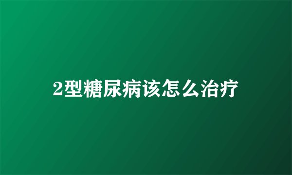 2型糖尿病该怎么治疗