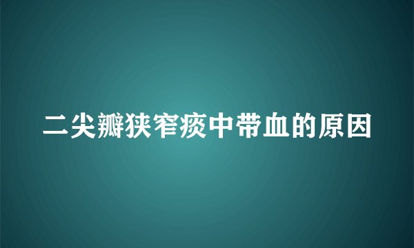 二尖瓣狭窄痰中带血的原因