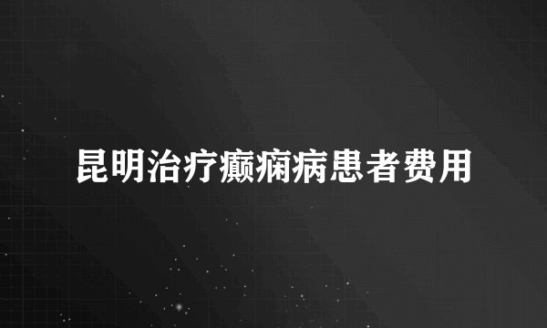 昆明治疗癫痫病患者费用