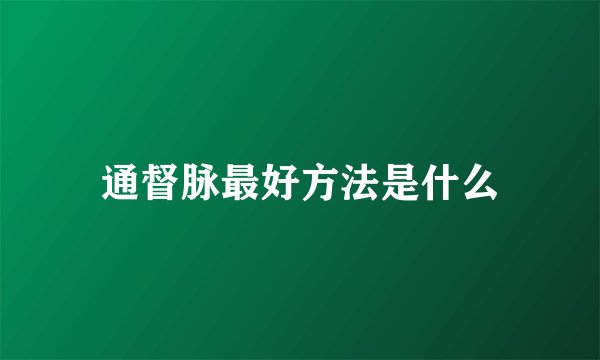 通督脉最好方法是什么