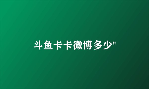 斗鱼卡卡微博多少