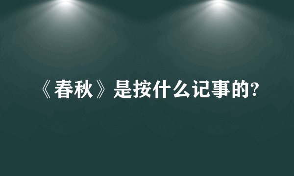 《春秋》是按什么记事的?