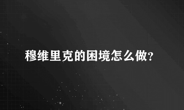穆维里克的困境怎么做？