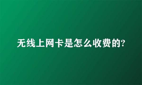 无线上网卡是怎么收费的?