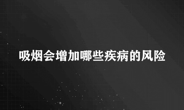 吸烟会增加哪些疾病的风险