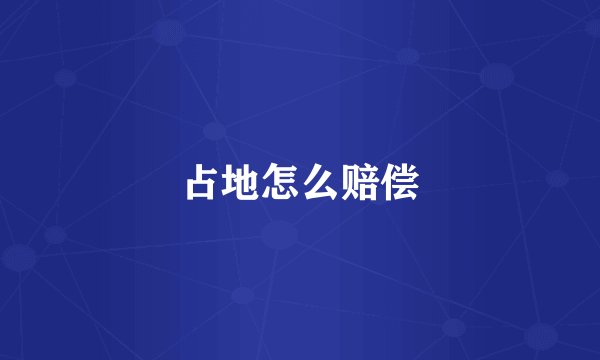 占地怎么赔偿