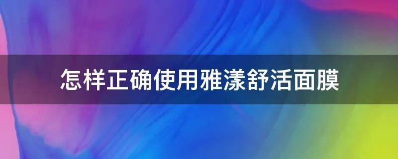 怎样正确使用雅漾舒活面膜