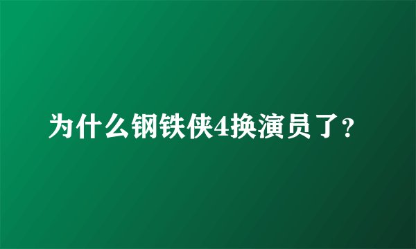 为什么钢铁侠4换演员了？