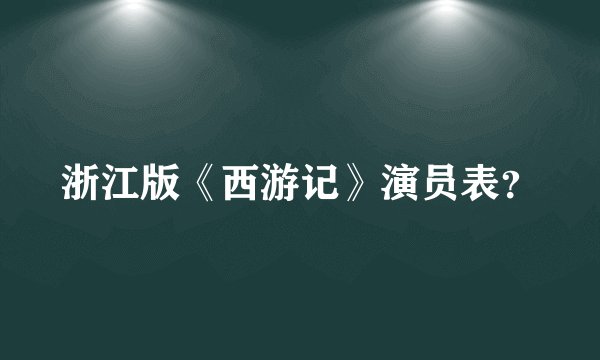浙江版《西游记》演员表？