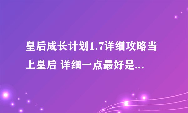 皇后成长计划1.7详细攻略当上皇后 详细一点最好是写出每月做什么，是嫁给李世民当皇后