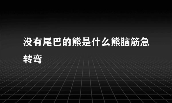 没有尾巴的熊是什么熊脑筋急转弯