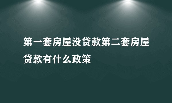 第一套房屋没贷款第二套房屋贷款有什么政策