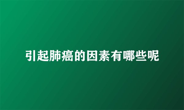 引起肺癌的因素有哪些呢