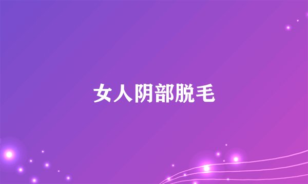 女人阴部脱毛