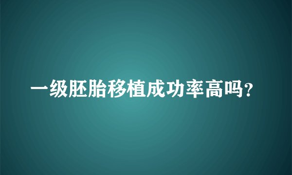 一级胚胎移植成功率高吗？