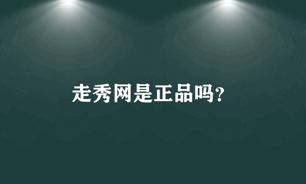 走秀网是正品吗？