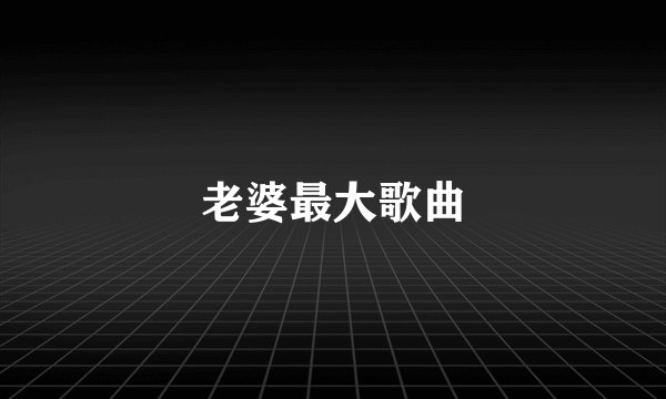 老婆最大歌曲