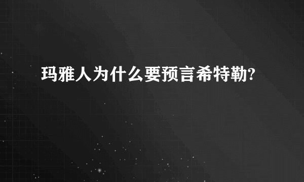 玛雅人为什么要预言希特勒?