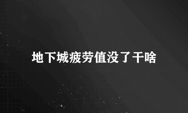 地下城疲劳值没了干啥