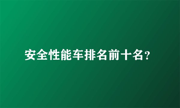 安全性能车排名前十名？