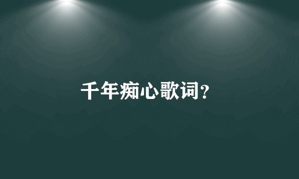千年痴心歌词？