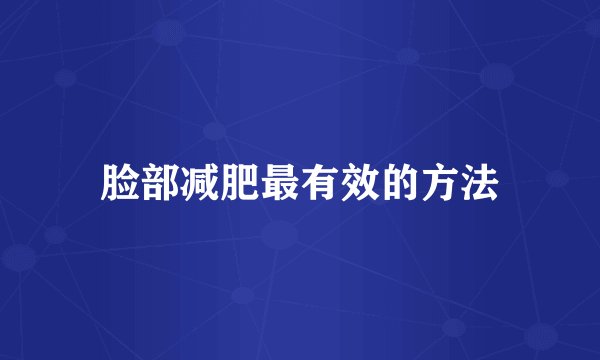 脸部减肥最有效的方法