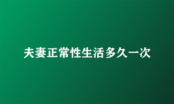 夫妻正常性生活多久一次