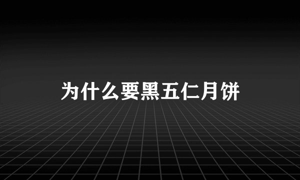 为什么要黑五仁月饼