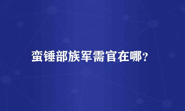 蛮锤部族军需官在哪？