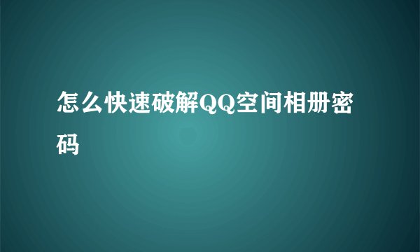 怎么快速破解QQ空间相册密码