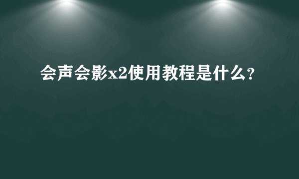 会声会影x2使用教程是什么？