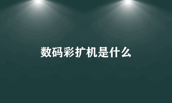 数码彩扩机是什么
