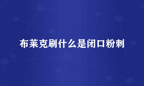 布莱克刷什么是闭口粉刺